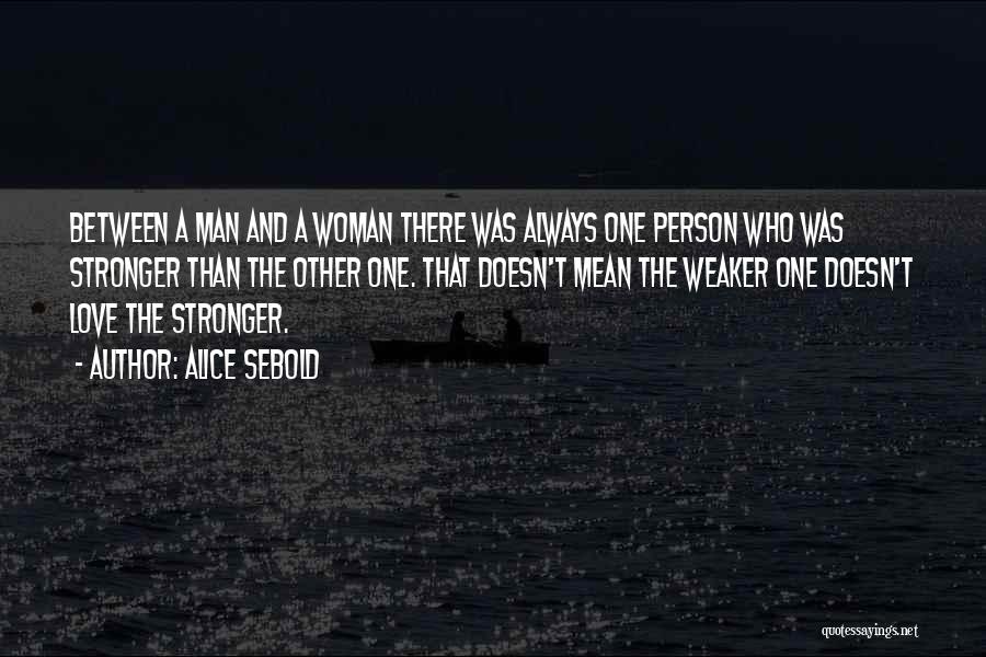 Alice Sebold Quotes: Between A Man And A Woman There Was Always One Person Who Was Stronger Than The Other One. That Doesn't