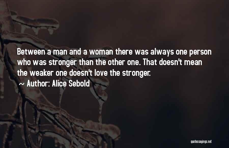 Alice Sebold Quotes: Between A Man And A Woman There Was Always One Person Who Was Stronger Than The Other One. That Doesn't