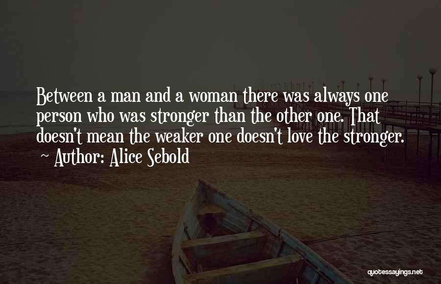Alice Sebold Quotes: Between A Man And A Woman There Was Always One Person Who Was Stronger Than The Other One. That Doesn't