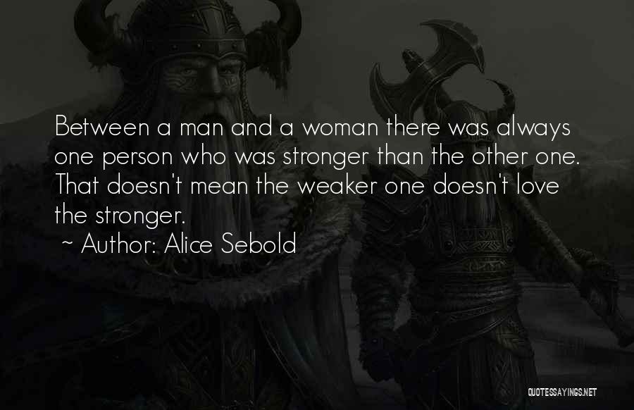 Alice Sebold Quotes: Between A Man And A Woman There Was Always One Person Who Was Stronger Than The Other One. That Doesn't