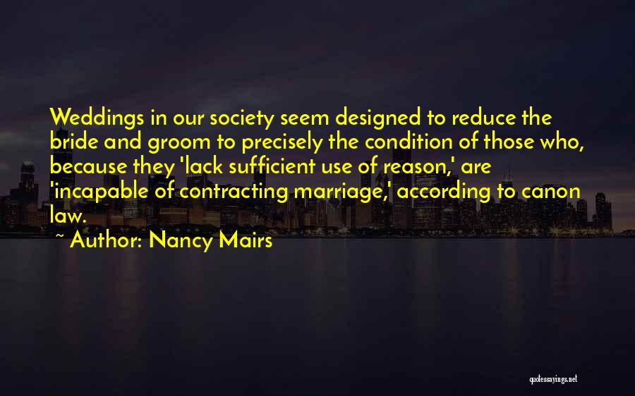 Nancy Mairs Quotes: Weddings In Our Society Seem Designed To Reduce The Bride And Groom To Precisely The Condition Of Those Who, Because