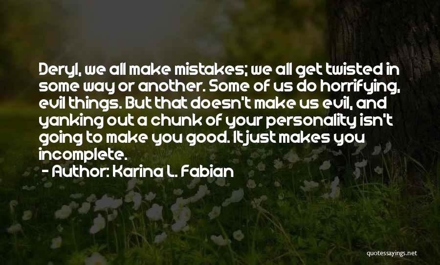 Karina L. Fabian Quotes: Deryl, We All Make Mistakes; We All Get Twisted In Some Way Or Another. Some Of Us Do Horrifying, Evil