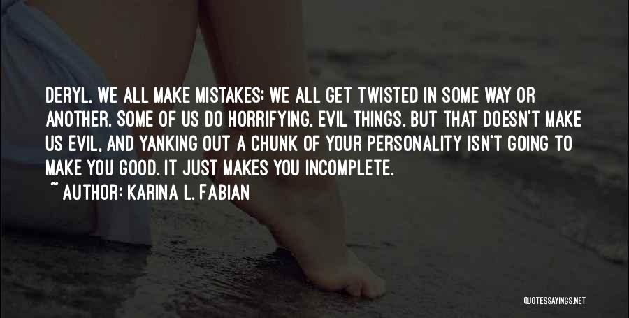 Karina L. Fabian Quotes: Deryl, We All Make Mistakes; We All Get Twisted In Some Way Or Another. Some Of Us Do Horrifying, Evil