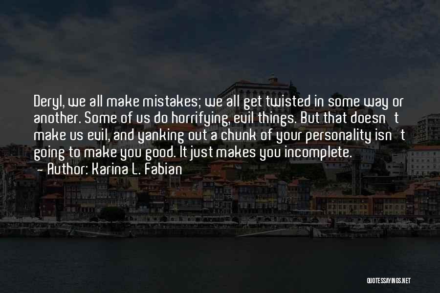 Karina L. Fabian Quotes: Deryl, We All Make Mistakes; We All Get Twisted In Some Way Or Another. Some Of Us Do Horrifying, Evil