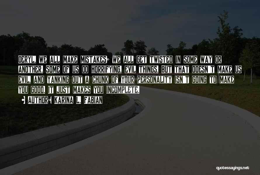 Karina L. Fabian Quotes: Deryl, We All Make Mistakes; We All Get Twisted In Some Way Or Another. Some Of Us Do Horrifying, Evil