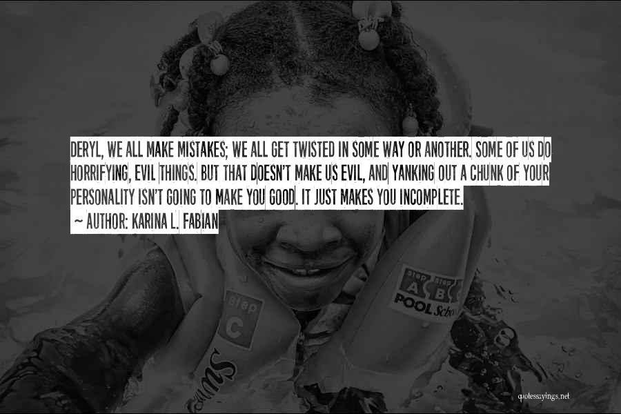 Karina L. Fabian Quotes: Deryl, We All Make Mistakes; We All Get Twisted In Some Way Or Another. Some Of Us Do Horrifying, Evil