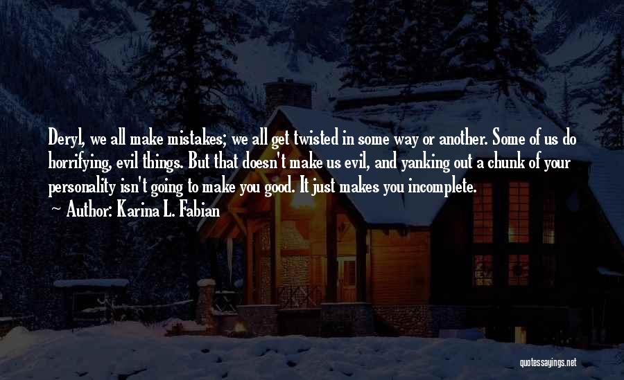 Karina L. Fabian Quotes: Deryl, We All Make Mistakes; We All Get Twisted In Some Way Or Another. Some Of Us Do Horrifying, Evil