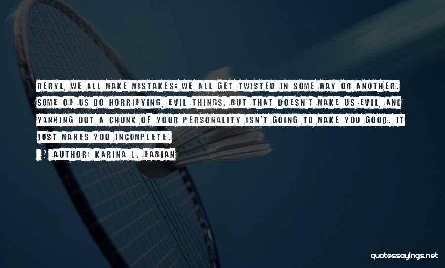 Karina L. Fabian Quotes: Deryl, We All Make Mistakes; We All Get Twisted In Some Way Or Another. Some Of Us Do Horrifying, Evil