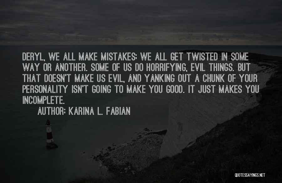 Karina L. Fabian Quotes: Deryl, We All Make Mistakes; We All Get Twisted In Some Way Or Another. Some Of Us Do Horrifying, Evil