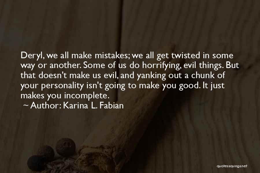 Karina L. Fabian Quotes: Deryl, We All Make Mistakes; We All Get Twisted In Some Way Or Another. Some Of Us Do Horrifying, Evil