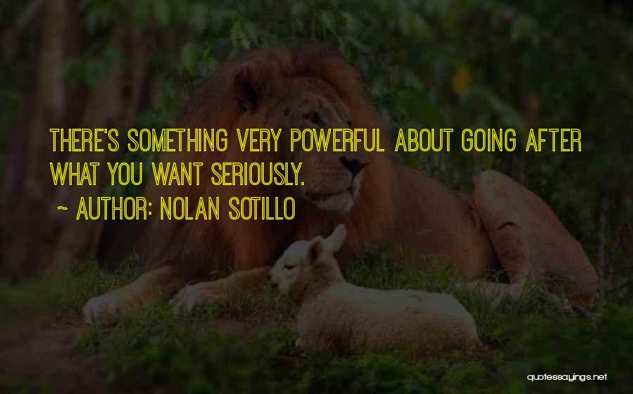 Nolan Sotillo Quotes: There's Something Very Powerful About Going After What You Want Seriously.