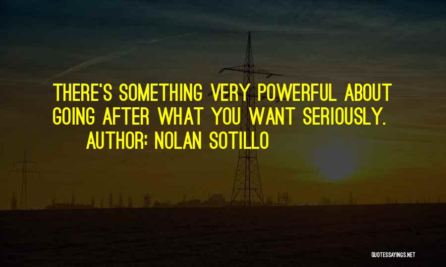 Nolan Sotillo Quotes: There's Something Very Powerful About Going After What You Want Seriously.