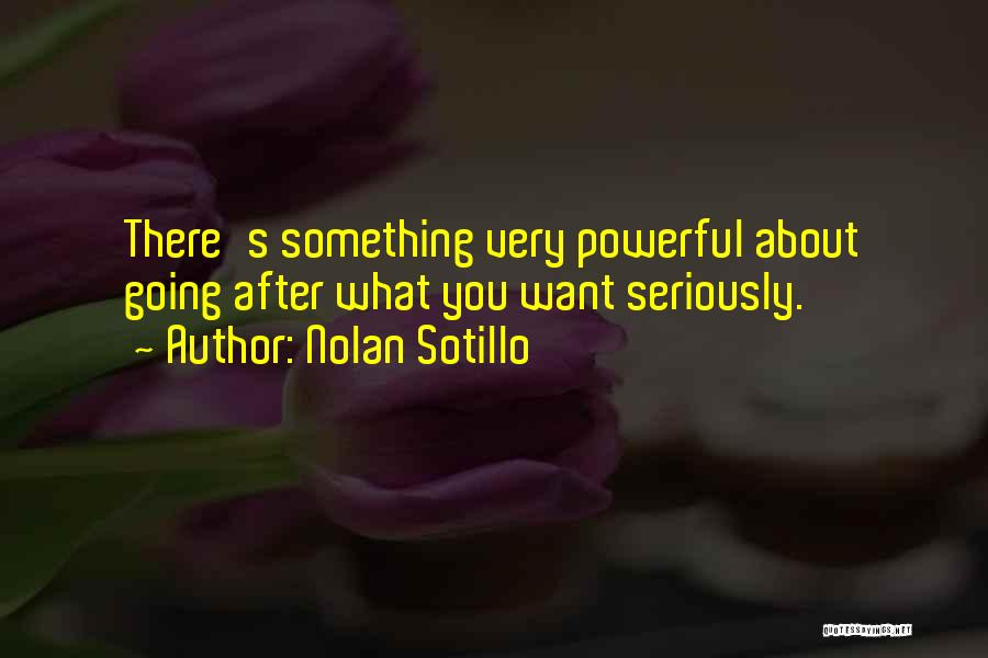Nolan Sotillo Quotes: There's Something Very Powerful About Going After What You Want Seriously.