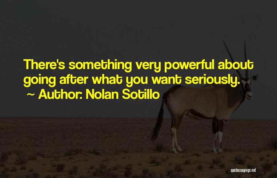 Nolan Sotillo Quotes: There's Something Very Powerful About Going After What You Want Seriously.