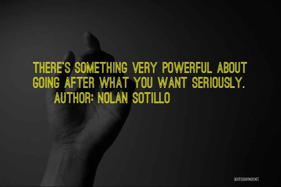 Nolan Sotillo Quotes: There's Something Very Powerful About Going After What You Want Seriously.