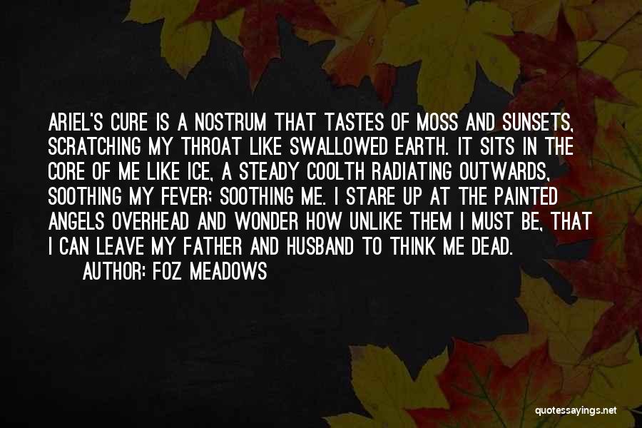 Foz Meadows Quotes: Ariel's Cure Is A Nostrum That Tastes Of Moss And Sunsets, Scratching My Throat Like Swallowed Earth. It Sits In