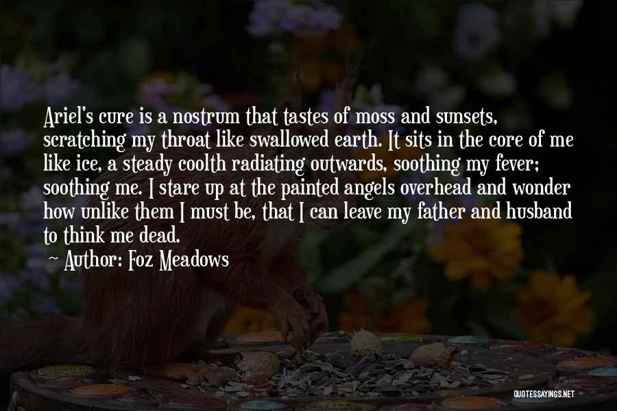 Foz Meadows Quotes: Ariel's Cure Is A Nostrum That Tastes Of Moss And Sunsets, Scratching My Throat Like Swallowed Earth. It Sits In