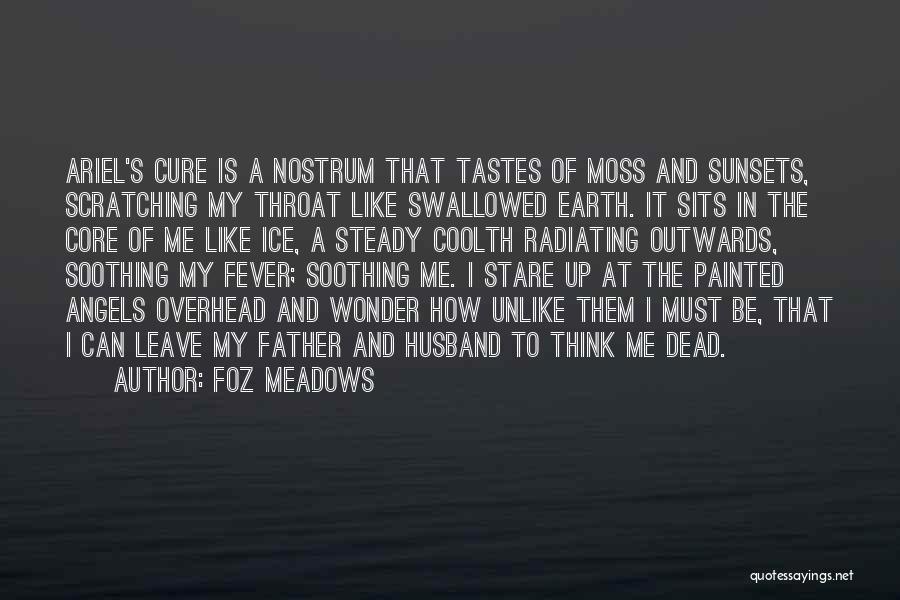Foz Meadows Quotes: Ariel's Cure Is A Nostrum That Tastes Of Moss And Sunsets, Scratching My Throat Like Swallowed Earth. It Sits In