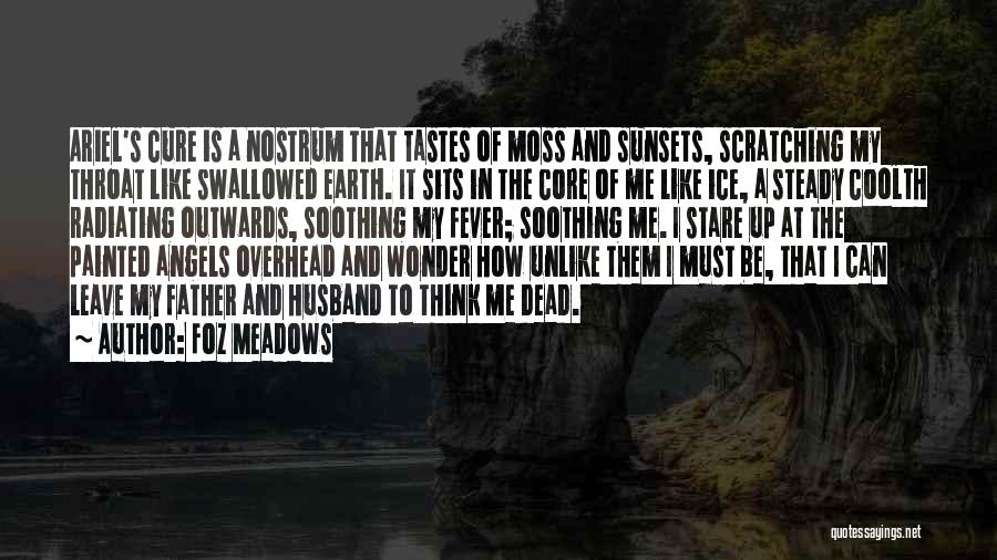 Foz Meadows Quotes: Ariel's Cure Is A Nostrum That Tastes Of Moss And Sunsets, Scratching My Throat Like Swallowed Earth. It Sits In