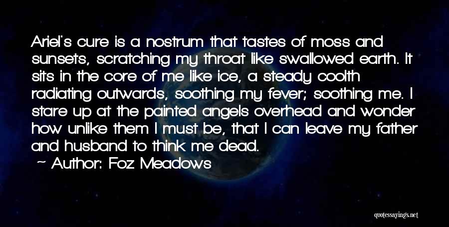 Foz Meadows Quotes: Ariel's Cure Is A Nostrum That Tastes Of Moss And Sunsets, Scratching My Throat Like Swallowed Earth. It Sits In