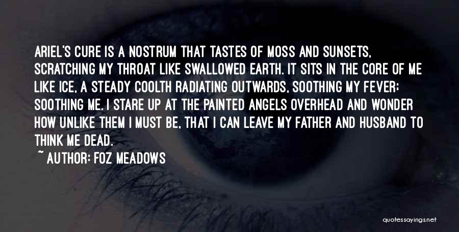 Foz Meadows Quotes: Ariel's Cure Is A Nostrum That Tastes Of Moss And Sunsets, Scratching My Throat Like Swallowed Earth. It Sits In