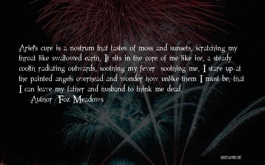 Foz Meadows Quotes: Ariel's Cure Is A Nostrum That Tastes Of Moss And Sunsets, Scratching My Throat Like Swallowed Earth. It Sits In