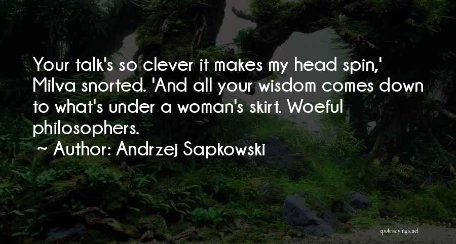 Andrzej Sapkowski Quotes: Your Talk's So Clever It Makes My Head Spin,' Milva Snorted. 'and All Your Wisdom Comes Down To What's Under