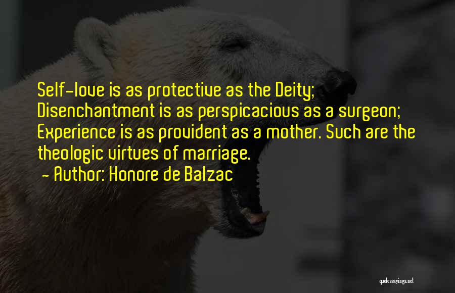 Honore De Balzac Quotes: Self-love Is As Protective As The Deity; Disenchantment Is As Perspicacious As A Surgeon; Experience Is As Provident As A