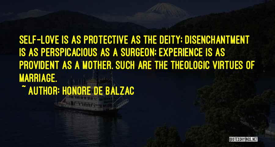 Honore De Balzac Quotes: Self-love Is As Protective As The Deity; Disenchantment Is As Perspicacious As A Surgeon; Experience Is As Provident As A