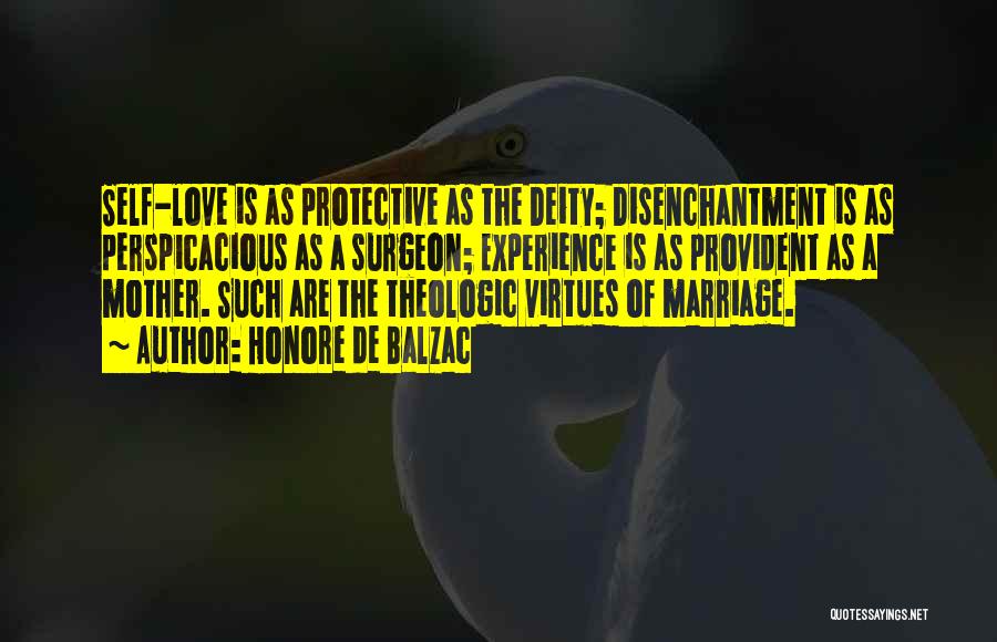 Honore De Balzac Quotes: Self-love Is As Protective As The Deity; Disenchantment Is As Perspicacious As A Surgeon; Experience Is As Provident As A