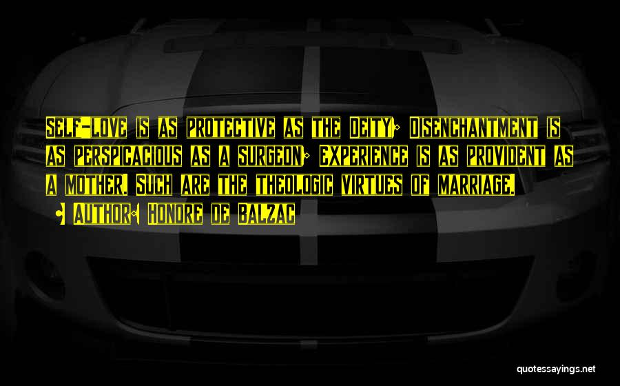 Honore De Balzac Quotes: Self-love Is As Protective As The Deity; Disenchantment Is As Perspicacious As A Surgeon; Experience Is As Provident As A