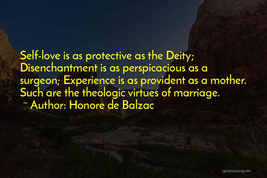 Honore De Balzac Quotes: Self-love Is As Protective As The Deity; Disenchantment Is As Perspicacious As A Surgeon; Experience Is As Provident As A