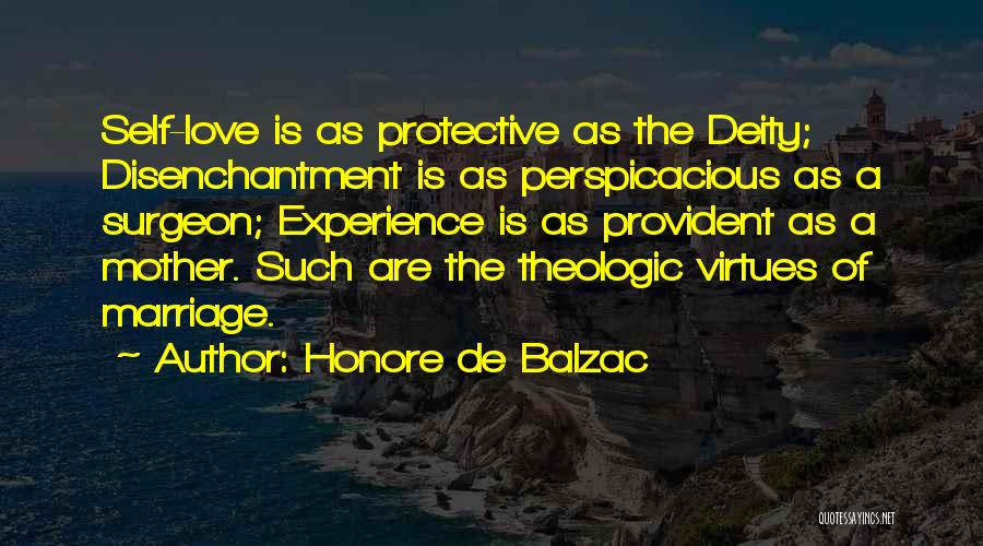 Honore De Balzac Quotes: Self-love Is As Protective As The Deity; Disenchantment Is As Perspicacious As A Surgeon; Experience Is As Provident As A