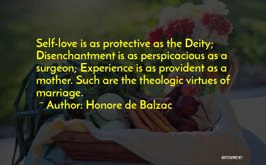 Honore De Balzac Quotes: Self-love Is As Protective As The Deity; Disenchantment Is As Perspicacious As A Surgeon; Experience Is As Provident As A