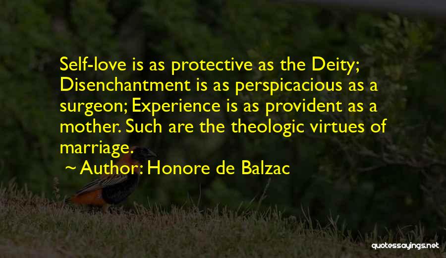 Honore De Balzac Quotes: Self-love Is As Protective As The Deity; Disenchantment Is As Perspicacious As A Surgeon; Experience Is As Provident As A