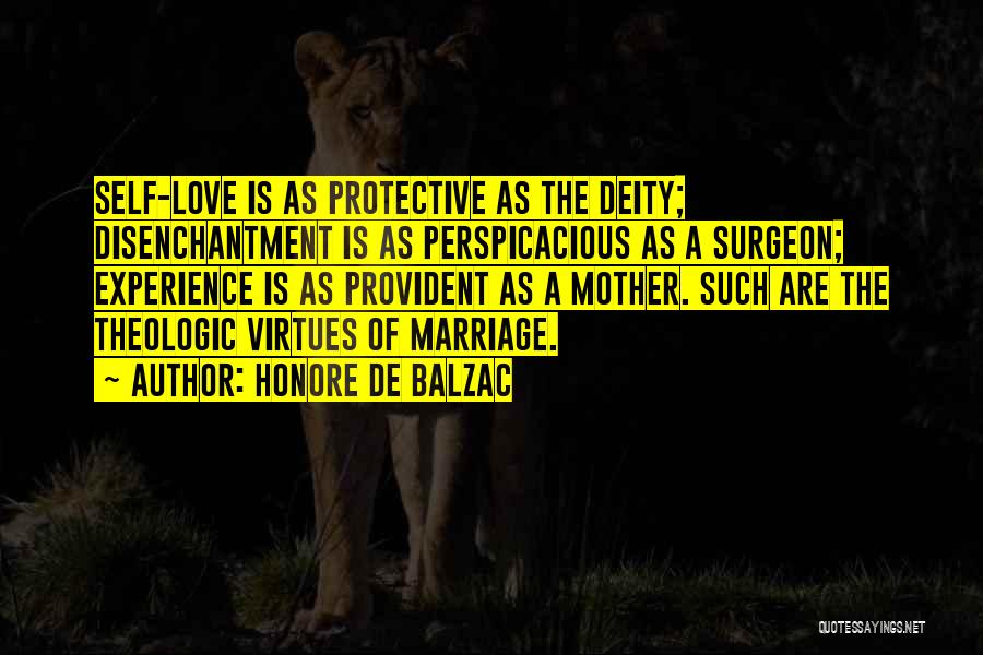 Honore De Balzac Quotes: Self-love Is As Protective As The Deity; Disenchantment Is As Perspicacious As A Surgeon; Experience Is As Provident As A