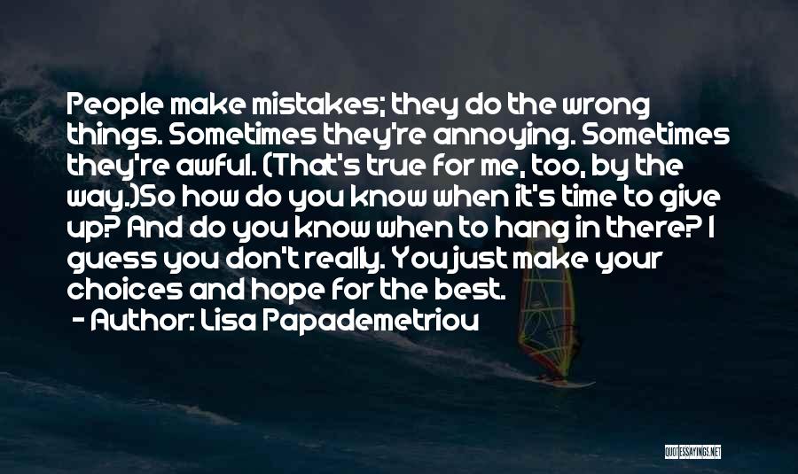 Lisa Papademetriou Quotes: People Make Mistakes; They Do The Wrong Things. Sometimes They're Annoying. Sometimes They're Awful. (that's True For Me, Too, By