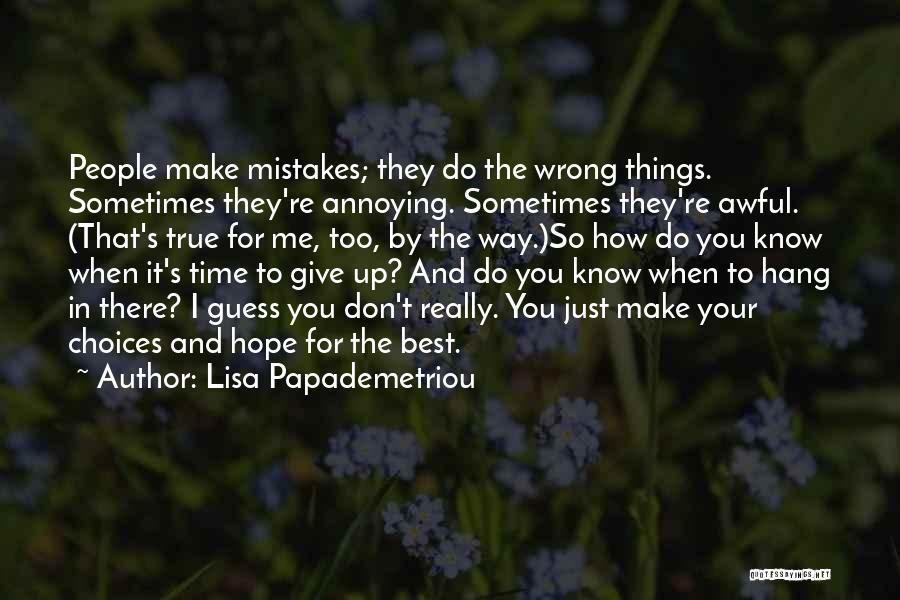 Lisa Papademetriou Quotes: People Make Mistakes; They Do The Wrong Things. Sometimes They're Annoying. Sometimes They're Awful. (that's True For Me, Too, By