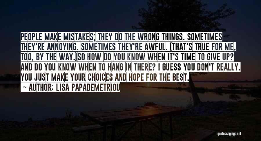 Lisa Papademetriou Quotes: People Make Mistakes; They Do The Wrong Things. Sometimes They're Annoying. Sometimes They're Awful. (that's True For Me, Too, By