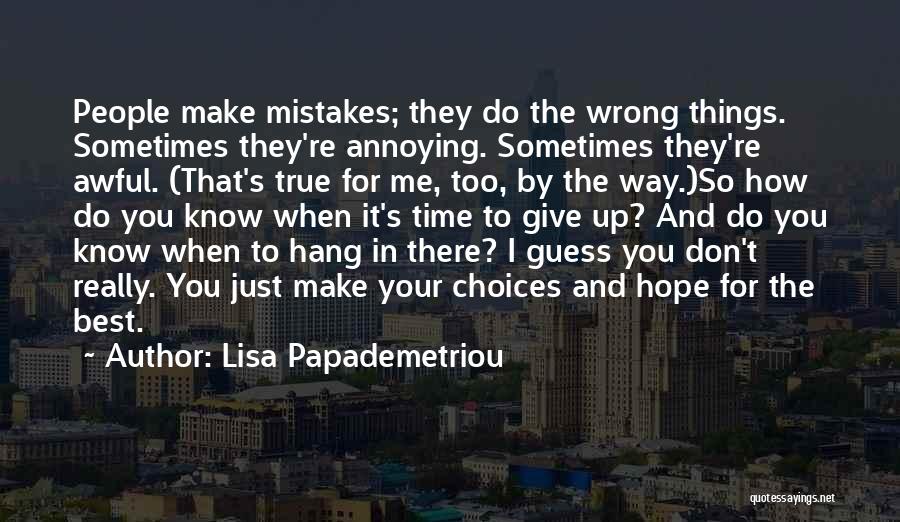 Lisa Papademetriou Quotes: People Make Mistakes; They Do The Wrong Things. Sometimes They're Annoying. Sometimes They're Awful. (that's True For Me, Too, By