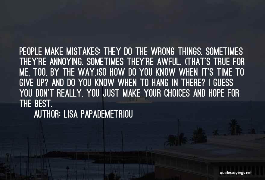 Lisa Papademetriou Quotes: People Make Mistakes; They Do The Wrong Things. Sometimes They're Annoying. Sometimes They're Awful. (that's True For Me, Too, By