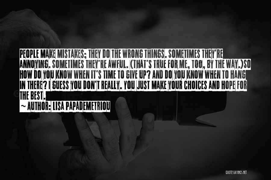 Lisa Papademetriou Quotes: People Make Mistakes; They Do The Wrong Things. Sometimes They're Annoying. Sometimes They're Awful. (that's True For Me, Too, By