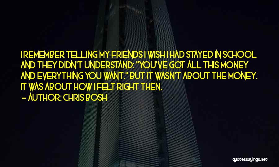 Chris Bosh Quotes: I Remember Telling My Friends I Wish I Had Stayed In School And They Didn't Understand: You've Got All This
