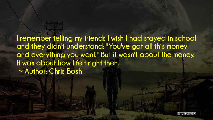 Chris Bosh Quotes: I Remember Telling My Friends I Wish I Had Stayed In School And They Didn't Understand: You've Got All This