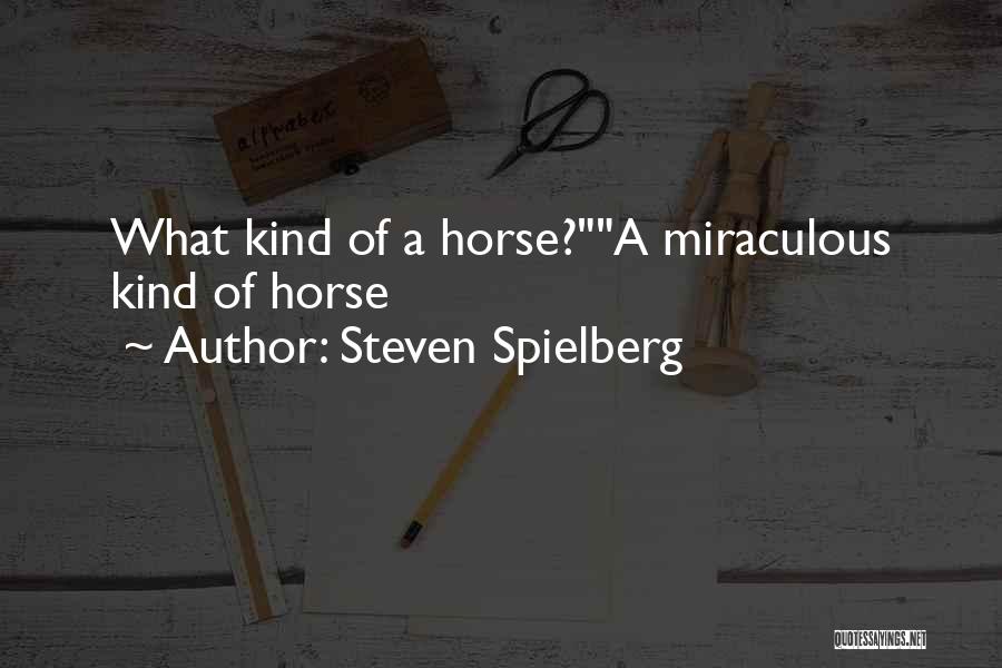 Steven Spielberg Quotes: What Kind Of A Horse?a Miraculous Kind Of Horse