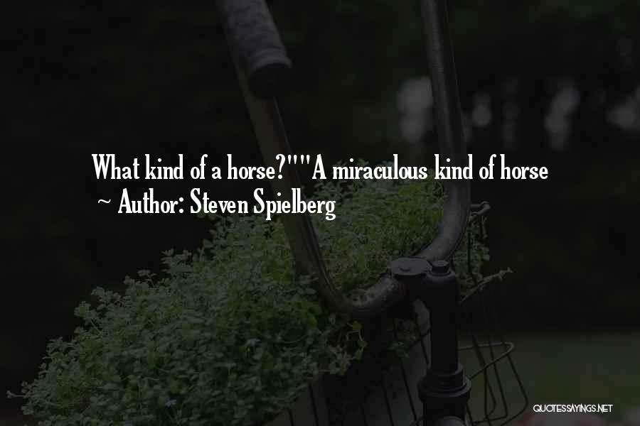 Steven Spielberg Quotes: What Kind Of A Horse?a Miraculous Kind Of Horse