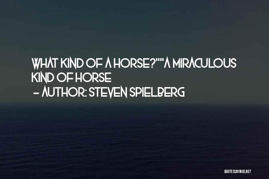 Steven Spielberg Quotes: What Kind Of A Horse?a Miraculous Kind Of Horse