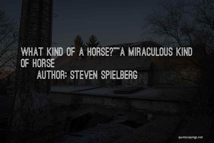 Steven Spielberg Quotes: What Kind Of A Horse?a Miraculous Kind Of Horse