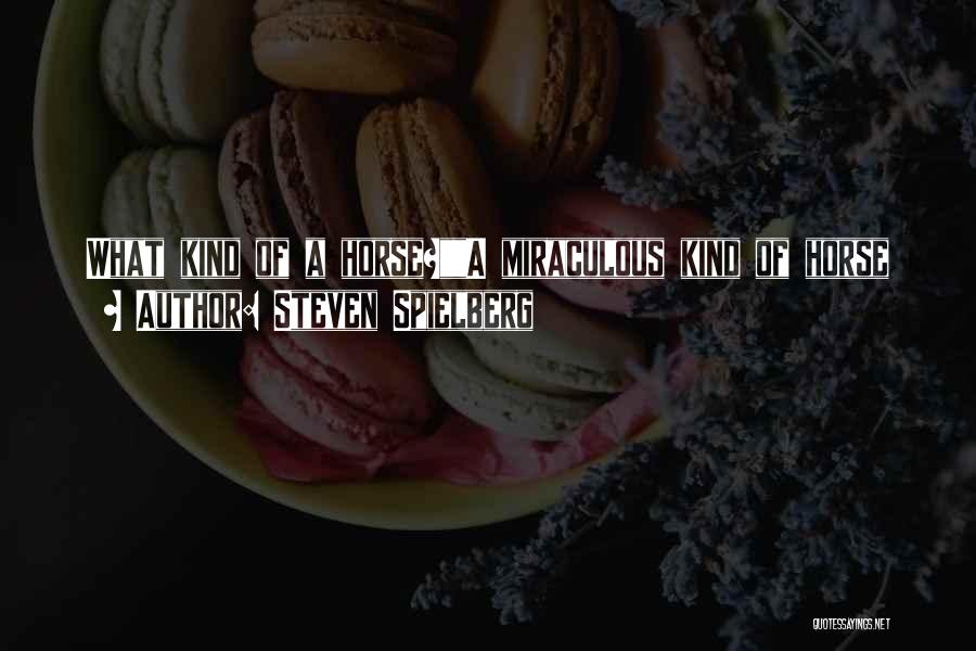 Steven Spielberg Quotes: What Kind Of A Horse?a Miraculous Kind Of Horse