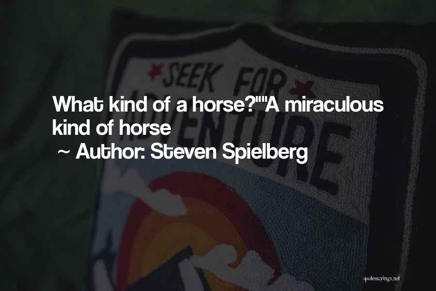 Steven Spielberg Quotes: What Kind Of A Horse?a Miraculous Kind Of Horse